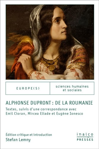 , Alphonse Dupront : De la Roumanie. Textes suivis d&rsquo;une correspondance avec Emil Cioran, Eugène Ionesco et Mircea Eliade